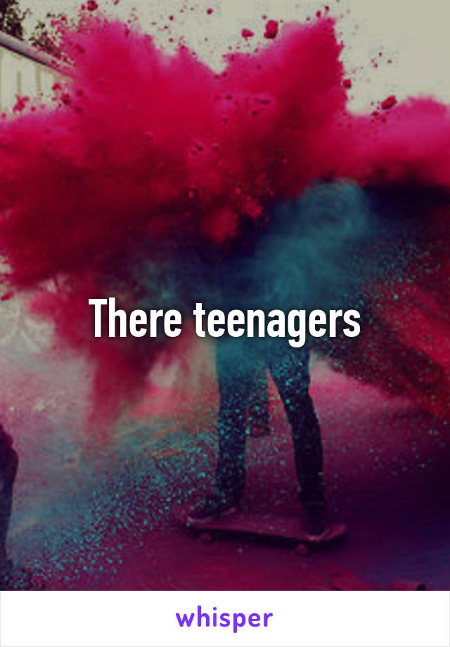 There teenagers