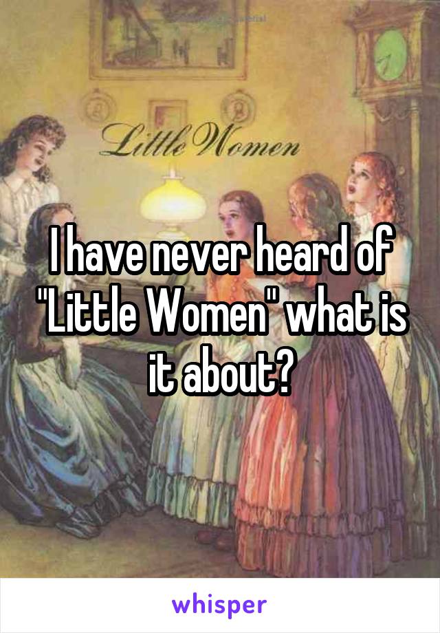 I have never heard of "Little Women" what is it about?