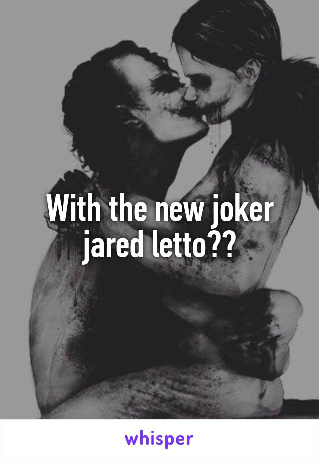 With the new joker jared letto??