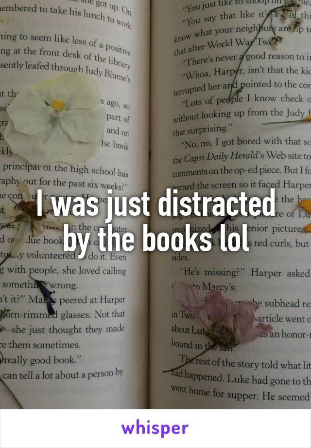 I was just distracted by the books lol