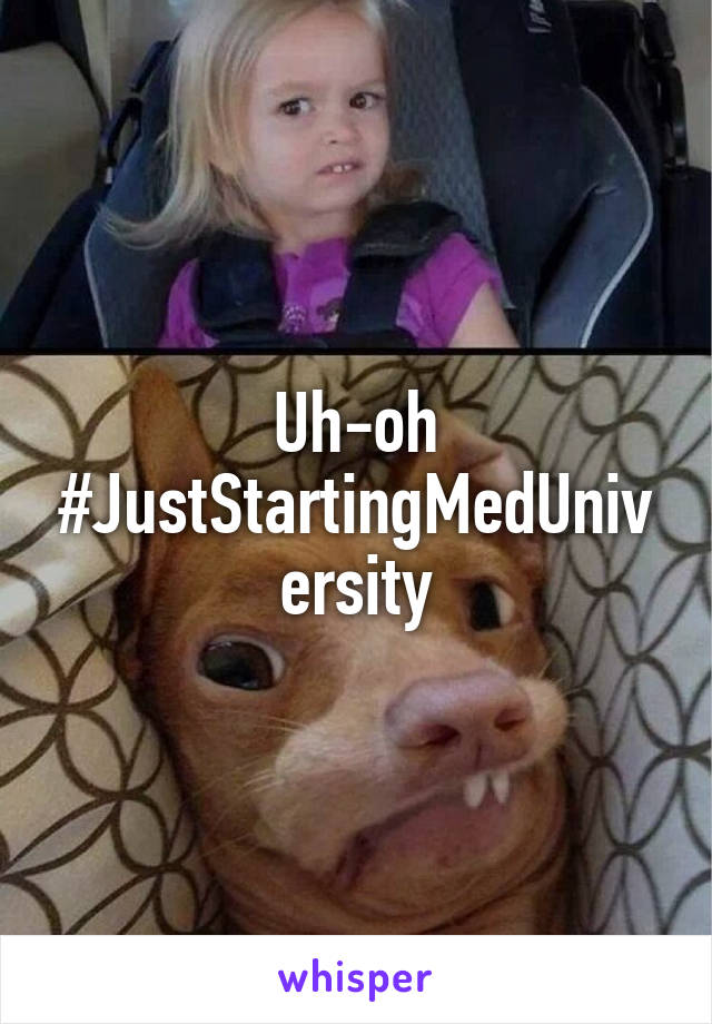 Uh-oh
#JustStartingMedUniversity