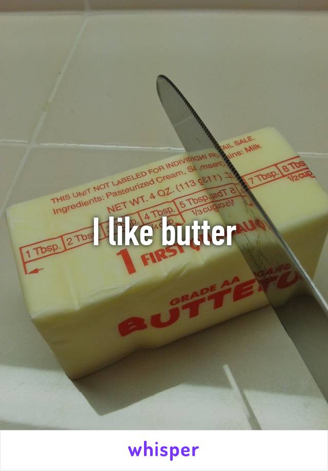 I like butter