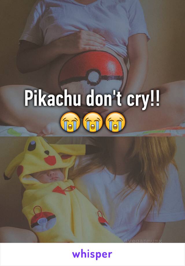 Pikachu don't cry!! 
😭😭😭