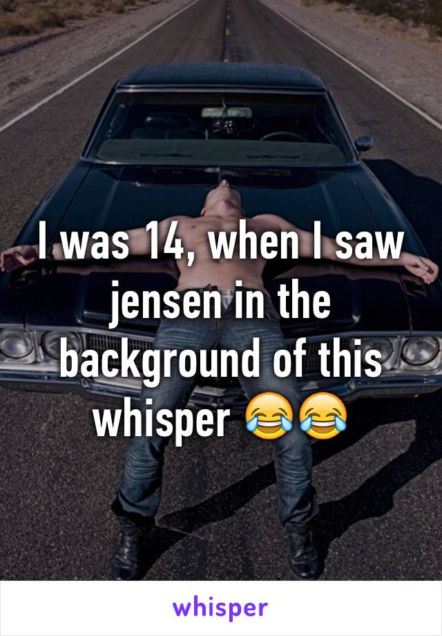 I was 14, when I saw jensen in the background of this whisper 😂😂