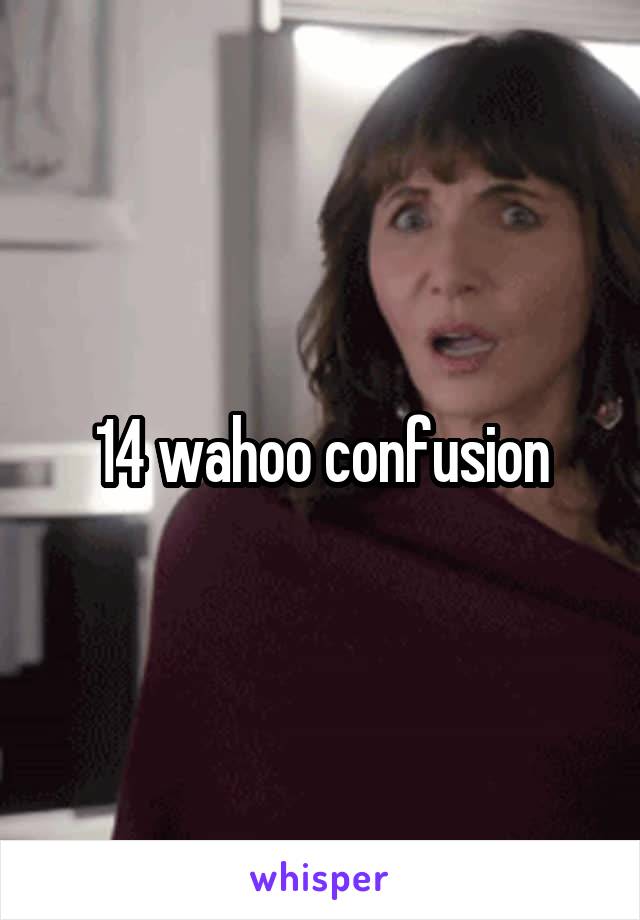 14 wahoo confusion