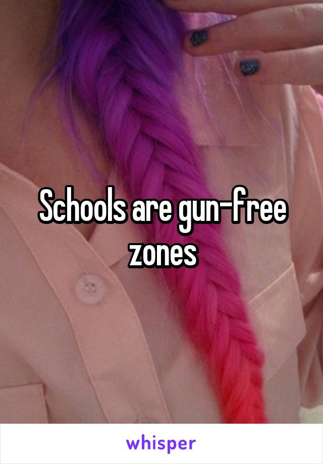 Schools are gun-free zones