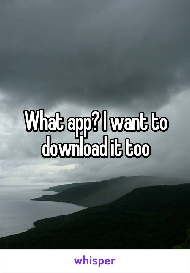 What app? I want to download it too