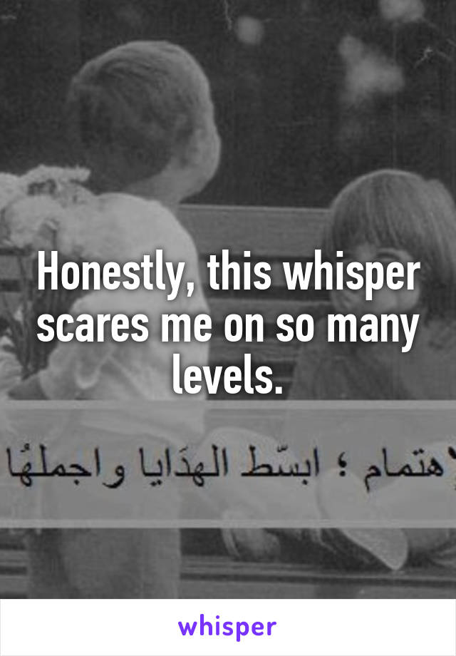 Honestly, this whisper scares me on so many levels.