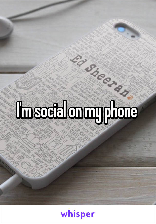 I'm social on my phone 