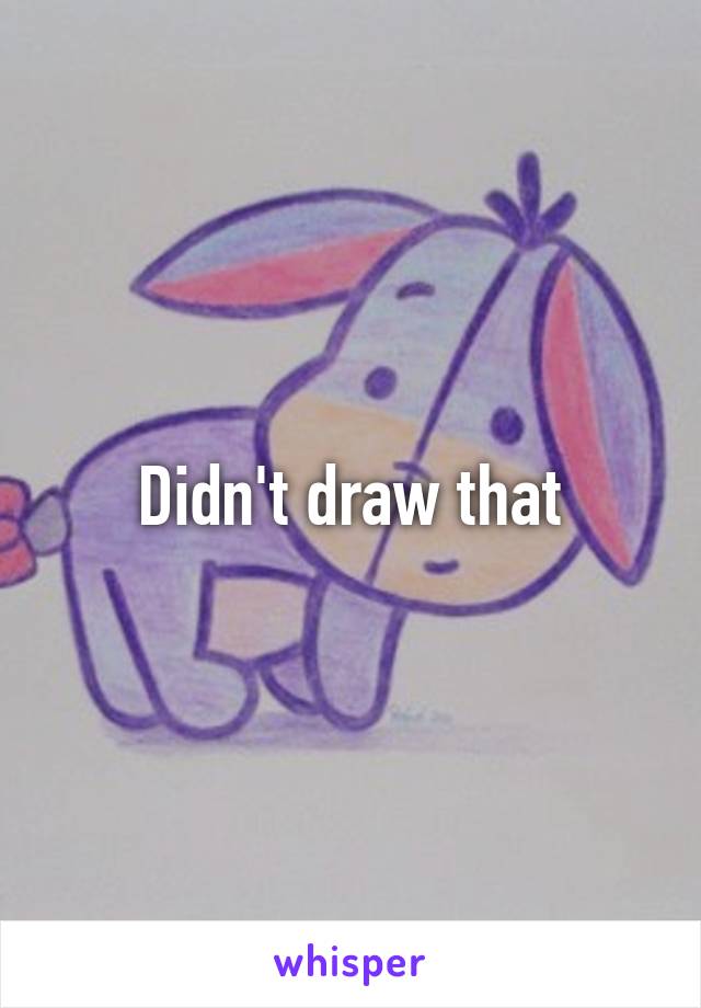 Didn't draw that