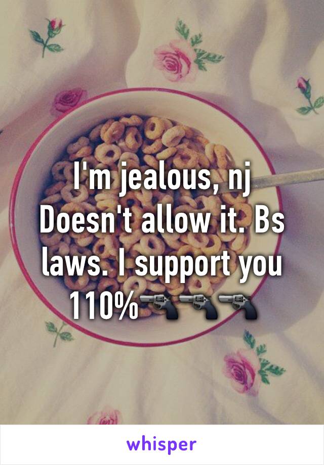 I'm jealous, nj
Doesn't allow it. Bs laws. I support you 110%🔫🔫🔫