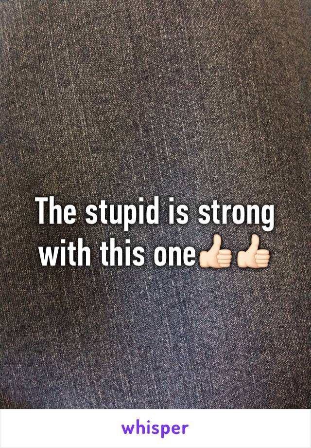 The stupid is strong with this one👍🏻👍🏻