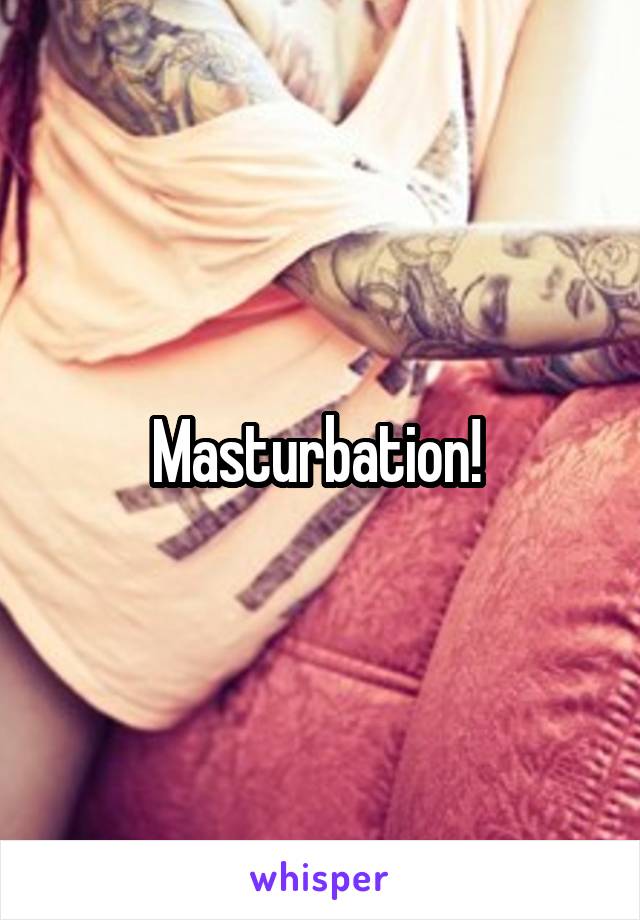 Masturbation! 