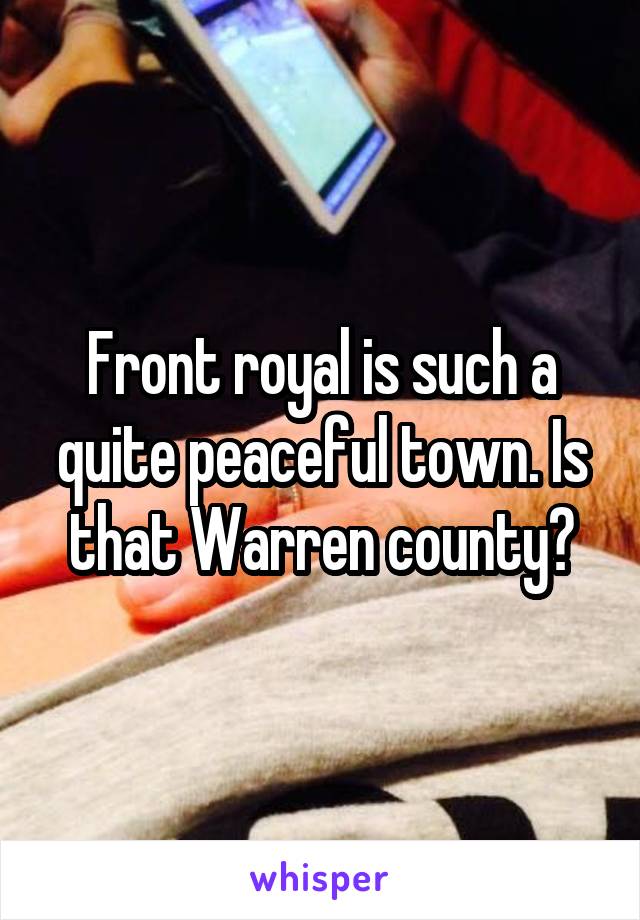 Front royal is such a quite peaceful town. Is that Warren county?