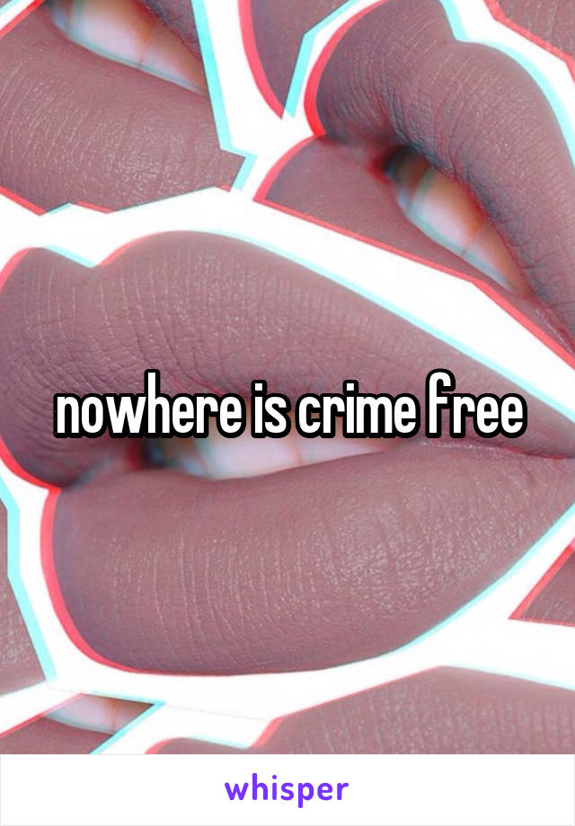 nowhere is crime free