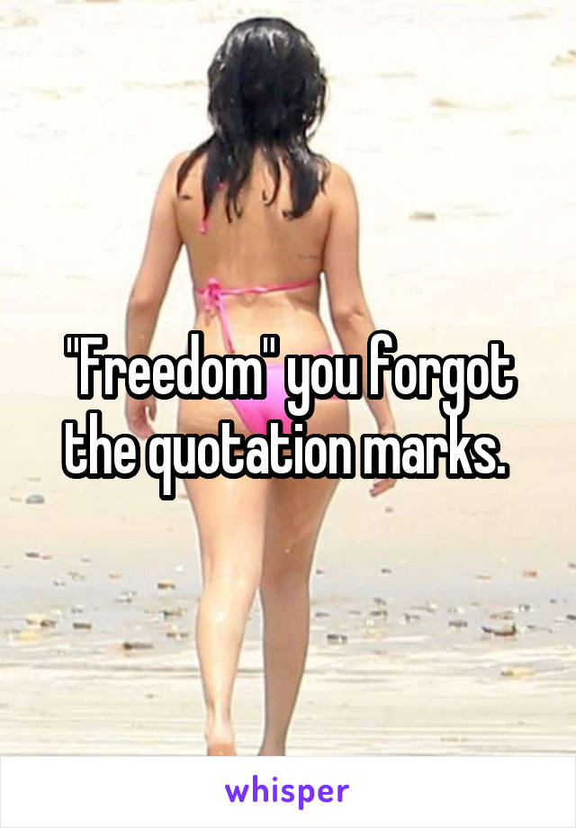 "Freedom" you forgot the quotation marks. 