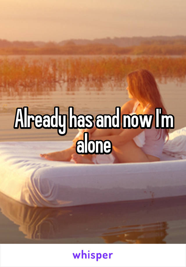 Already has and now I'm alone