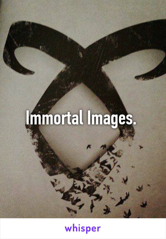 Immortal Images. 