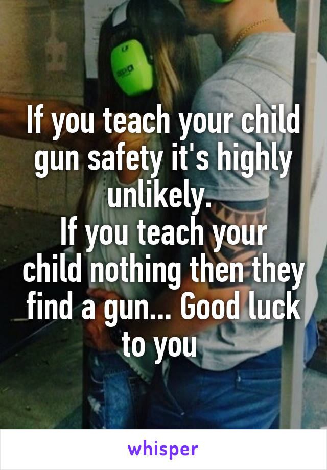 If you teach your child gun safety it's highly unlikely. 
If you teach your child nothing then they find a gun... Good luck to you 