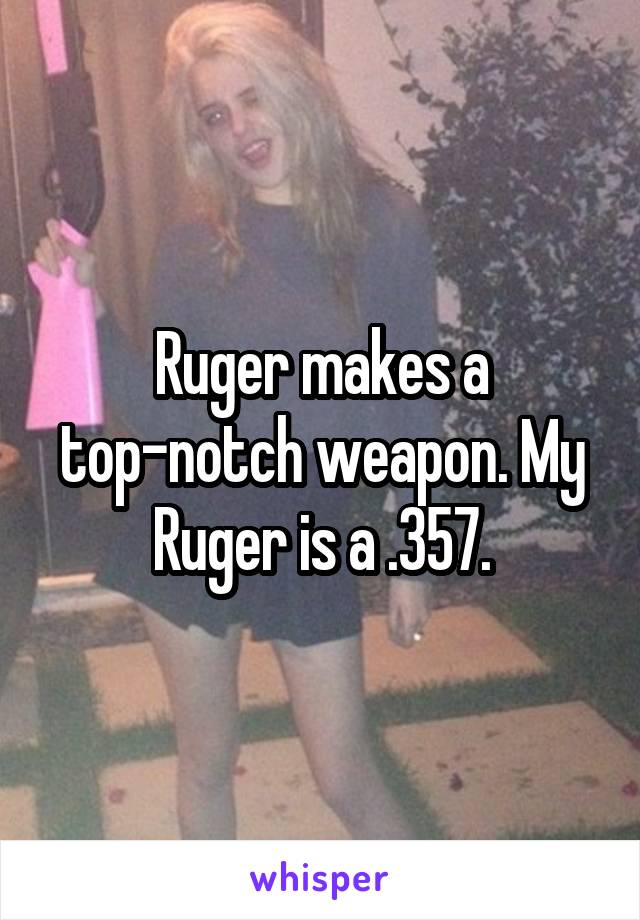 Ruger makes a top-notch weapon. My Ruger is a .357.