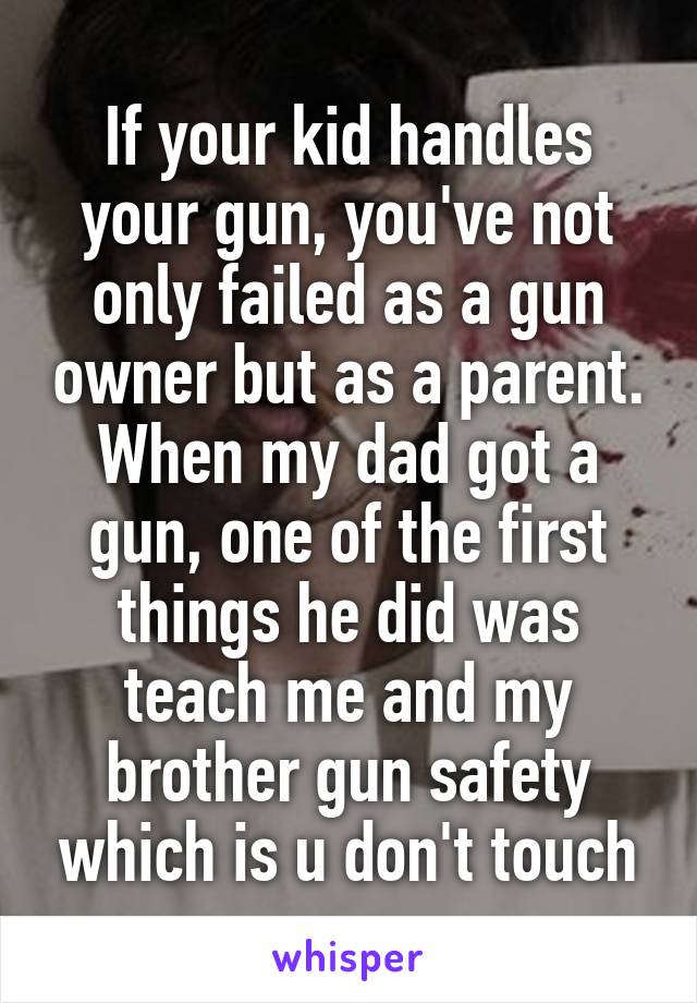 If your kid handles your gun, you've not only failed as a gun owner but as a parent. When my dad got a gun, one of the first things he did was teach me and my brother gun safety which is u don't touch