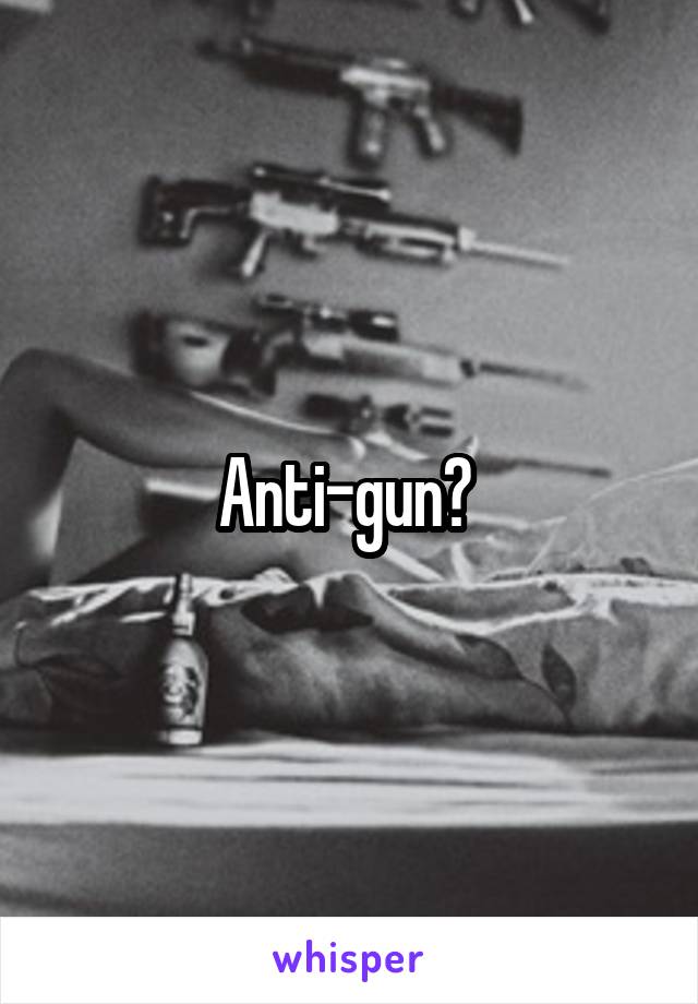 Anti-gun? 