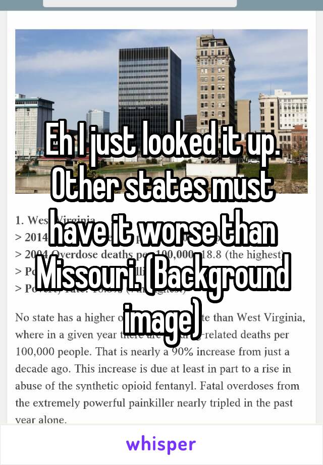 Eh I just looked it up. Other states must have it worse than Missouri. (Background image)