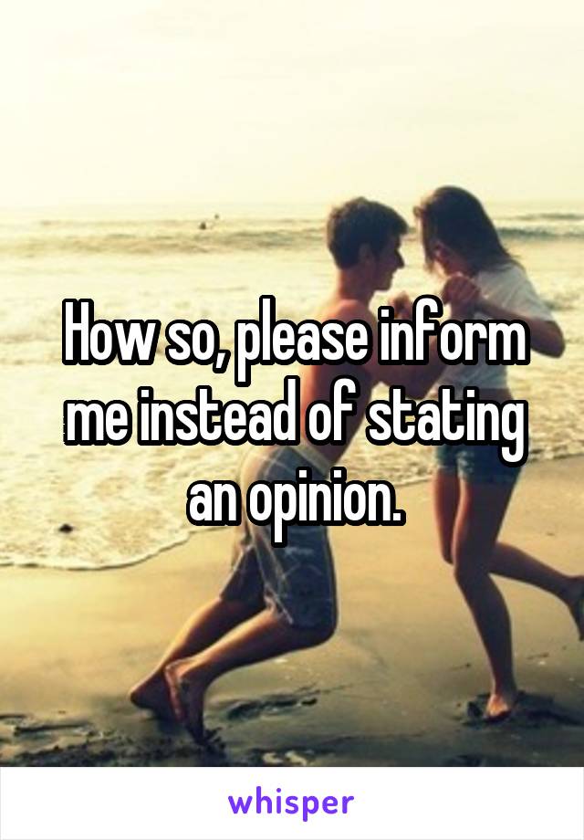 How so, please inform me instead of stating an opinion.