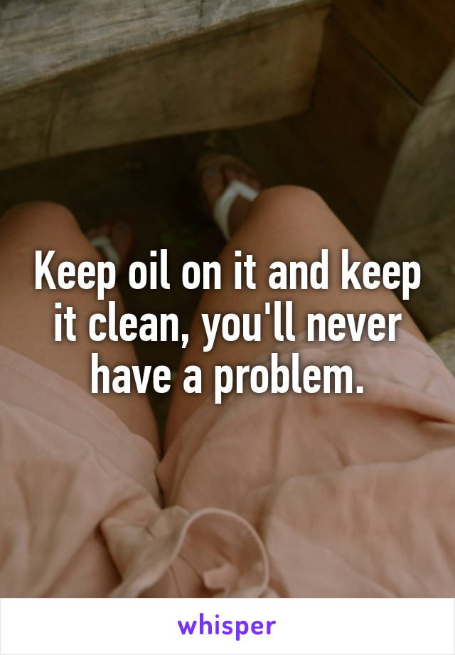 Keep oil on it and keep it clean, you'll never have a problem.