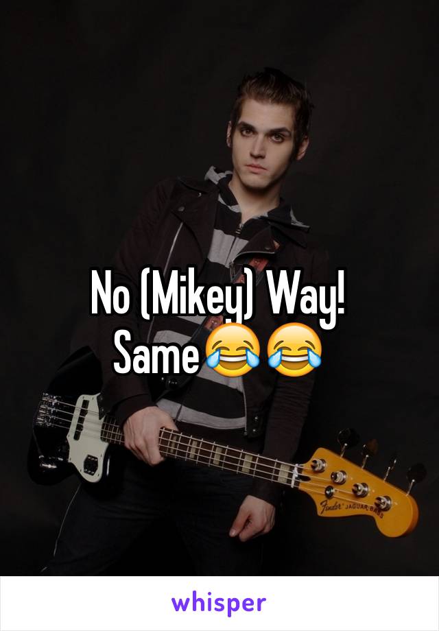 No (Mikey) Way! Same😂😂