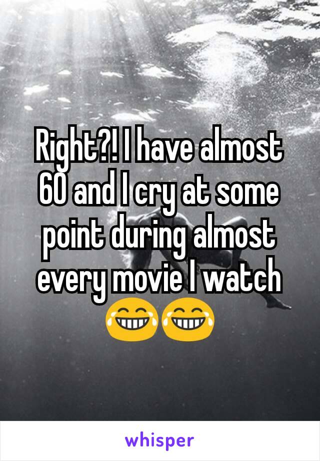 Right?! I have almost 60 and I cry at some point during almost every movie I watch 😂😂