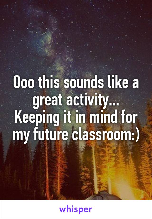Ooo this sounds like a great activity... Keeping it in mind for my future classroom:)