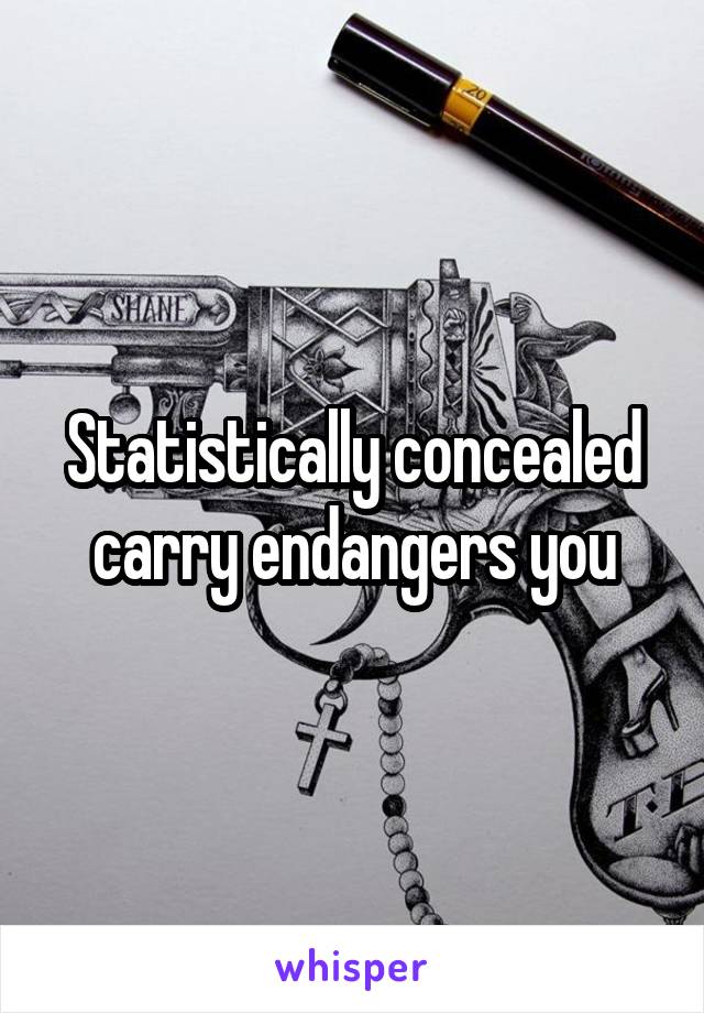 Statistically concealed carry endangers you