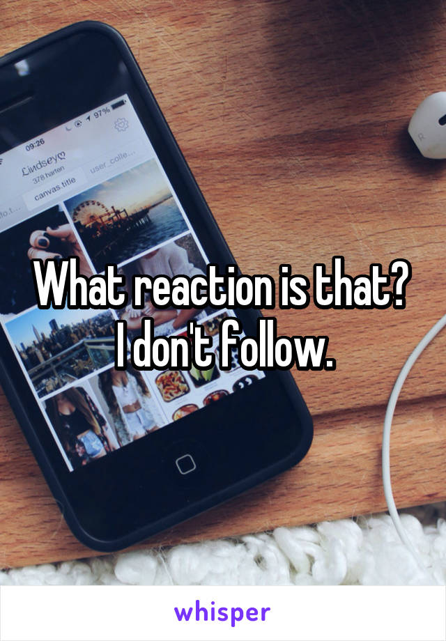 What reaction is that?  I don't follow.