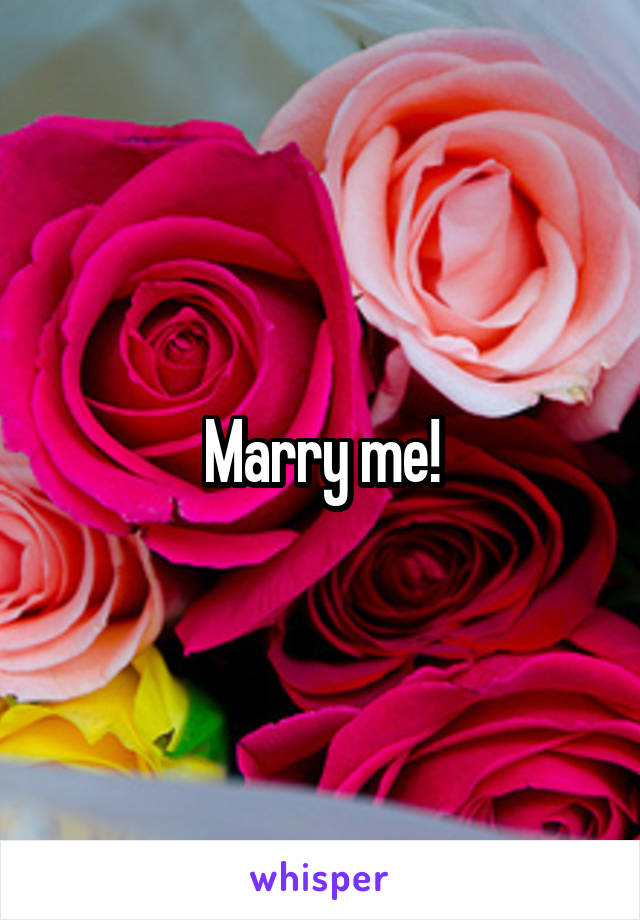Marry me!