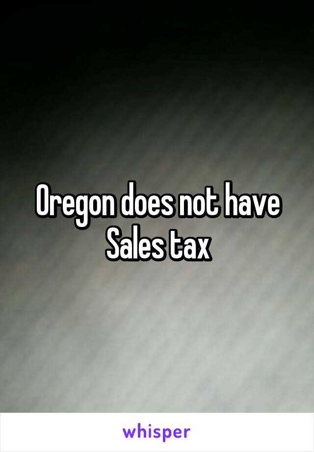 Oregon does not have Sales tax