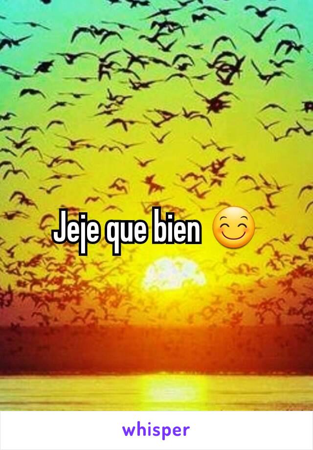 Jeje que bien 😊