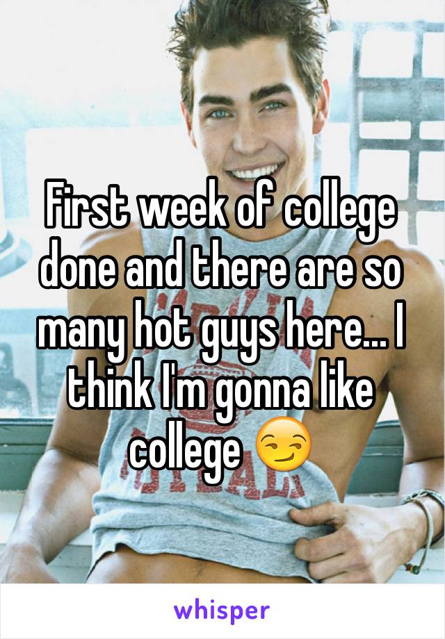 First week of college done and there are so many hot guys here... I think I'm gonna like college 😏
