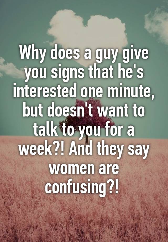 why-does-a-guy-give-you-signs-that-he-s-interested-one-minute-but