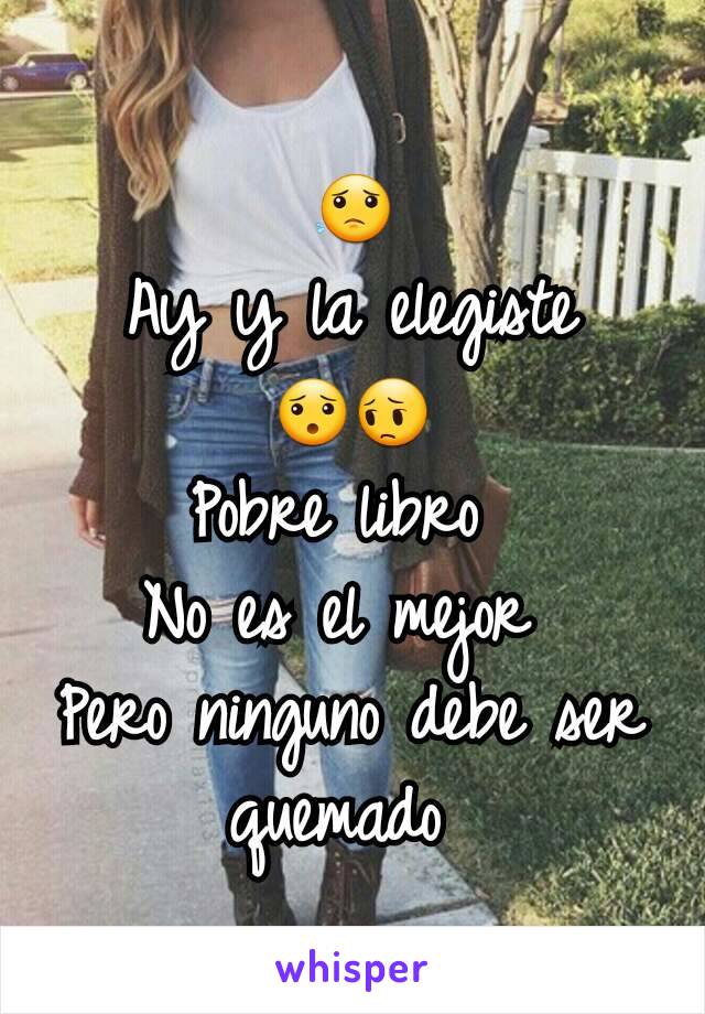 😟
Ay y la elegiste 😯😔
Pobre libro 
No es el mejor 
Pero ninguno debe ser quemado 