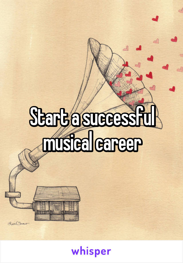 Start a successful musical career