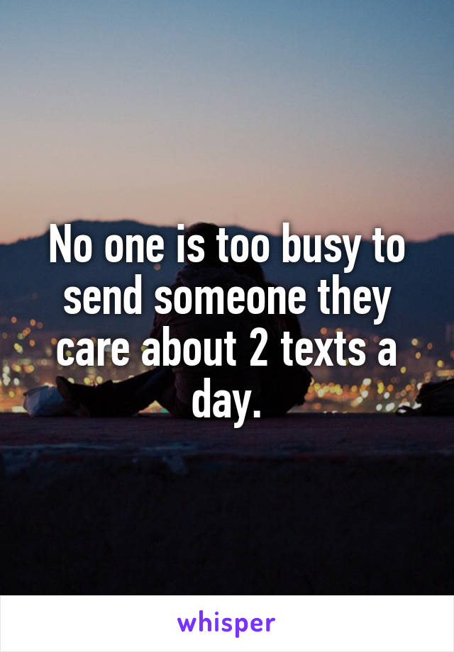No One Is Too Busy To Send Someone They Care About 2 Texts A Day