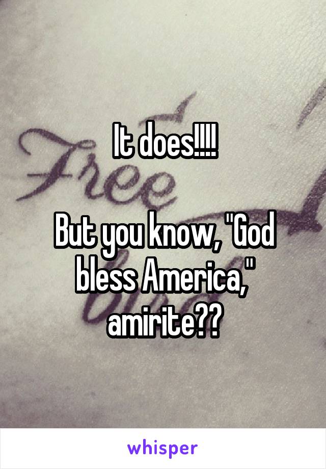 It does!!!!

But you know, "God bless America," amirite??