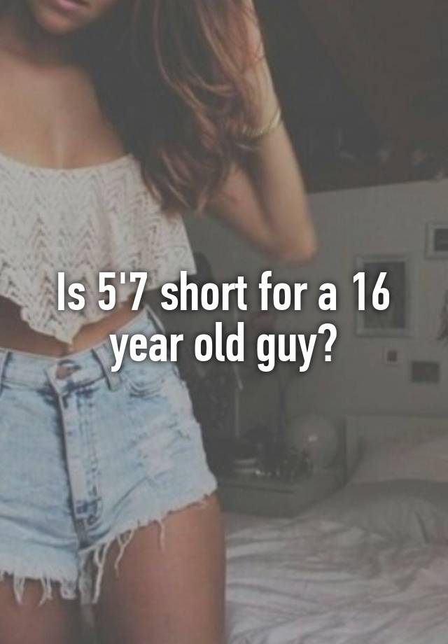 is-5-7-short-for-a-16-year-old-guy