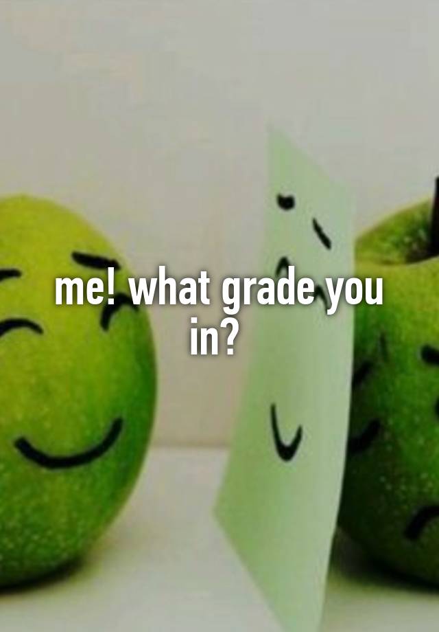 me-what-grade-you-in