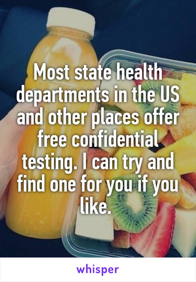 Most state health departments in the US and other places offer free confidential testing. I can try and find one for you if you like. 