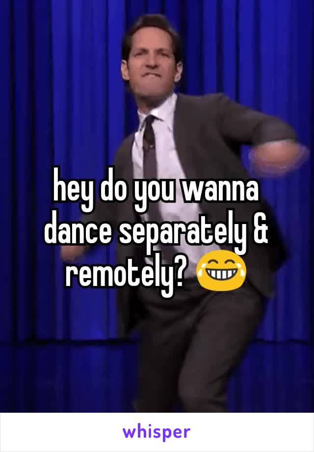 hey do you wanna dance separately & remotely? 😂