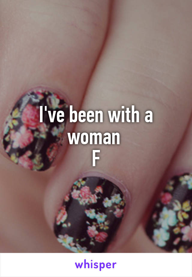 I've been with a woman 
F
