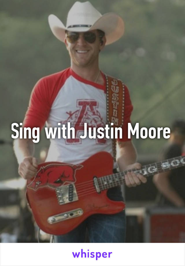 Sing with Justin Moore 