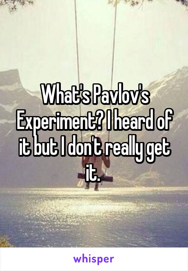 What's Pavlov's Experiment? I heard of it but I don't really get it. 